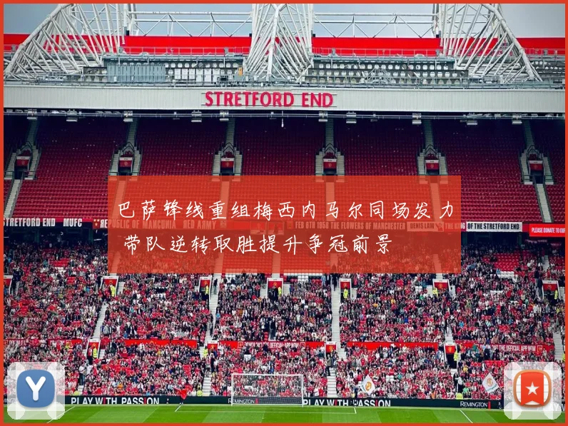 巴萨锋线重组梅西内马尔同场发力 带队逆转取胜提升争冠前景