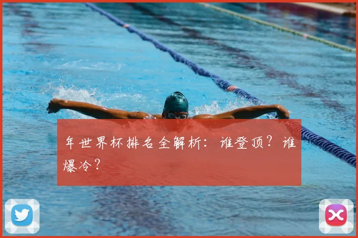 年世界杯排名全解析：谁登顶？谁爆冷？
