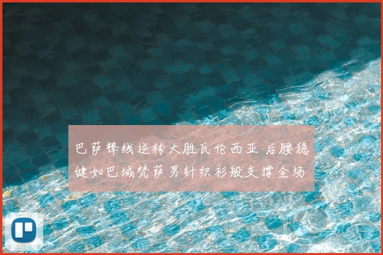 巴萨锋线逆转大胜瓦伦西亚 后腰稳健如巴域梵萨男针织衫般支撑全场